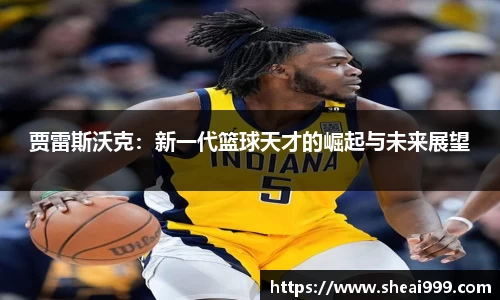 贾雷斯沃克：新一代篮球天才的崛起与未来展望