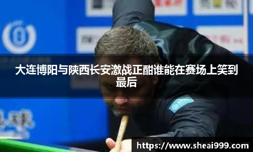 大连博阳与陕西长安激战正酣谁能在赛场上笑到最后
