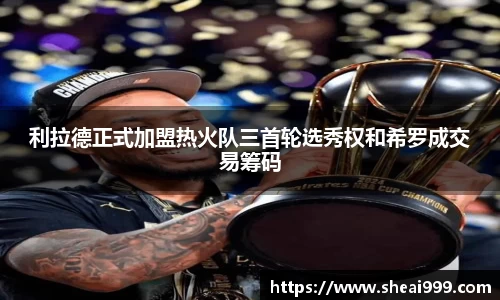利拉德正式加盟热火队三首轮选秀权和希罗成交易筹码